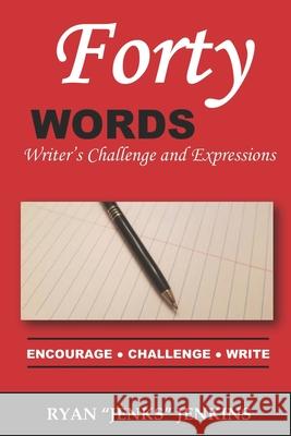 Forty Words: Writer's Challenge and Expressions Ryan Jenks Jenkins 9798529133231