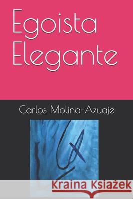 Egoista Elegante Molina-Azuaje Carlos Molina-Azuaje 9798529206416 Independently published