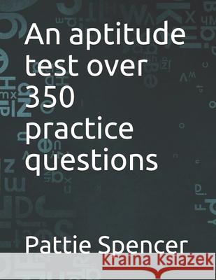 An aptitude test over 350 practice questions Spencer Pattie Spencer 9798529258095