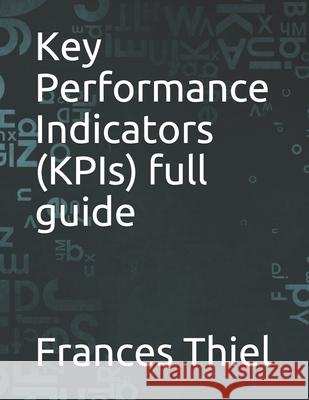 Key Performance Indicators (KPIs) full guide Thiel Frances Thiel 9798529259047