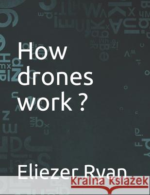 How drones work ? Ryan Eliezer Ryan 9798529260746