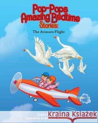 Pop-Pops Amazing Bedtime Stories: The Aviators Flight James L Capra, Blueberry Illustrations 9798529307687
