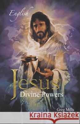 Jesus Divine Powers Greg Mills 9798529382653
