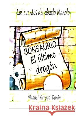 Bonsaurio: El último dragón Manuel Arroyo Durán 9798529399637