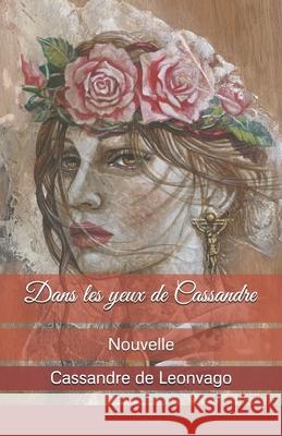 Dans les yeux de Cassandre Cassandre de Leonvago 9798529426937 Independently Published