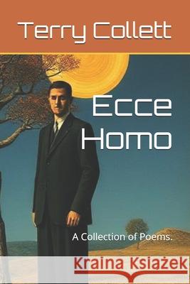 Ecce Homo: A Collection of Poems. Collett, Terry 9798529442388