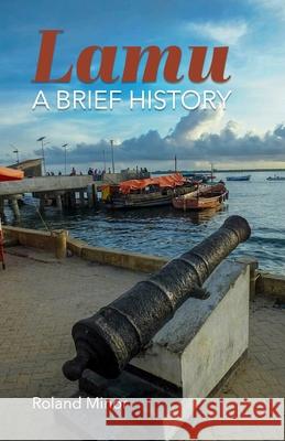 Lamu: A Brief History Roland Minor 9798529485941