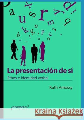 La presentación de sí: Ethos e identidad verbal Ruth Amossy, Ana Soledad Montero, Paula Salerno 9798529510650