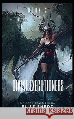 Divine Executioners: Book 3 Elise Shedd 9798529617304