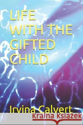 Life with the Gifted Child Calvert, Irvina 9798529694817