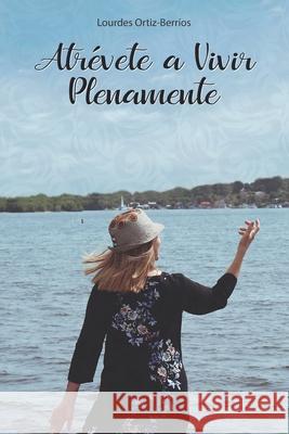 Atrévete a vivir Plenamente Lourdes Ortiz-Berrios, Brenda González-Aguirre 9798529711293