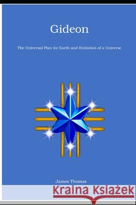 Gideon: The Universal Plan for Earth and Evolution of a Universe James Thomas 9798529760765