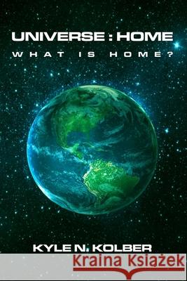 A Universe: Home: What Is Home Kolber, Kyle N. 9798530051470 Independently published