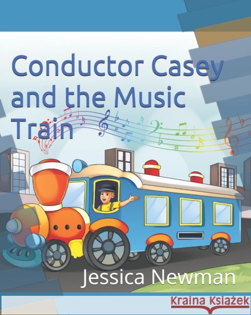 Conductor Casey and the Music Train Jessica D Newman 9798530117824