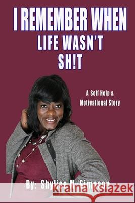 I Remember When Life Wasn't SH!T: A Self Help & Motivational Story Shylise M Simpson, Edward Davis 9798530124112 Independently Published