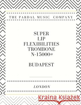 Super Lip Flexibilities Trombone N-15000 # Budapest: Budapest Jose Pardal Merza, Jose Lopez Perez, Pardal Music Company 9798530155680