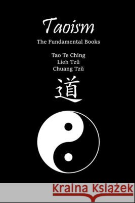 Taoism: The Fundamental Books: Tao Te Ching, Lieh Tzŭ, Chuang Tzŭ Laozi, Liezi, Zhuangzi 9798530166501