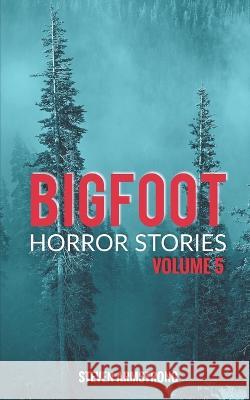 Bigfoot Horror Stories: Volume 5 Steven Armstrong 9798530347696