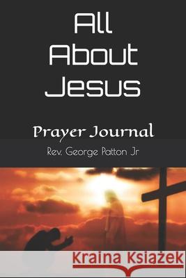 All About Jesus: Prayer Journal George Patton, Jr 9798530382796