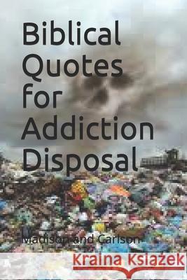 Biblical Quotes for Addiction Disposal Volume One Madison Gregory L Madison 9798530462351
