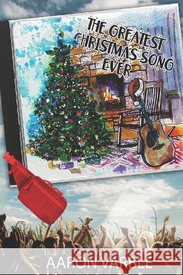 The Greatest Christmas Song Ever Aaron Varble   9798530636097 Independently Published