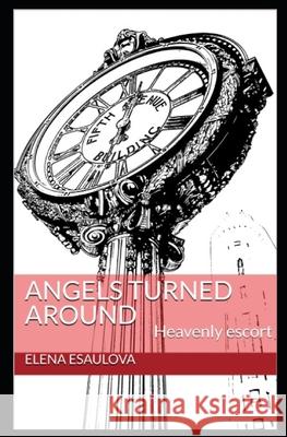 Angels turned around: Heavenly escort Elena Esaulova 9798531000187 Independently Published