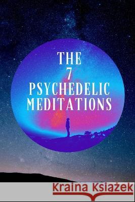 The 7 Psychedelic Meditations Silva, Psil 9798531175144