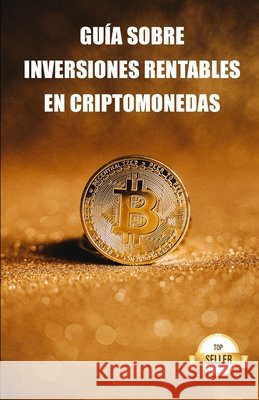 Guía sobre inversiones rentables en criptomonedas: Aprende a obtener la máxima rentabilidad invirtiendo en Bitcoin, Ethereum, Cardano y más Emprendimiento E. Inversión, Tic Tac Ban 9798531213198 Independently published