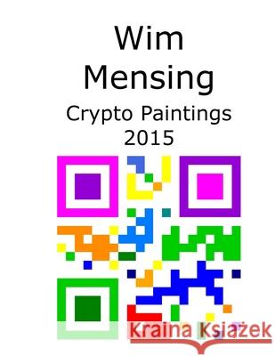 Wim Mensing Crypto Paintings 2015 Wim Mensing 9798531341365