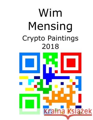 Wim Mensing Crypto Paintings 2018 Wim Mensing 9798531343857