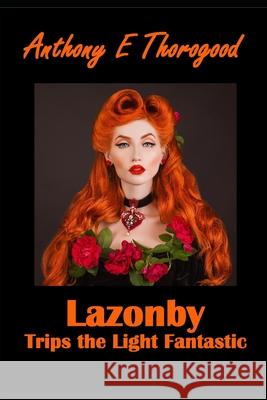 Lazonby Trips the Light Fantastic: A Comic Gothic Fandangle Thorogood, Anthony E. 9798531400956 Independently Published