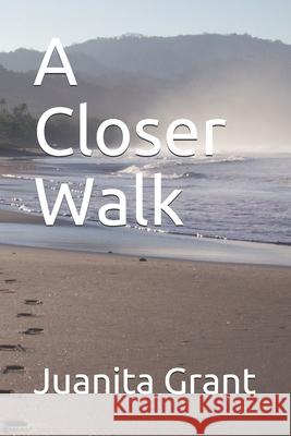 A Closer Walk Juanita Grant 9798531744197