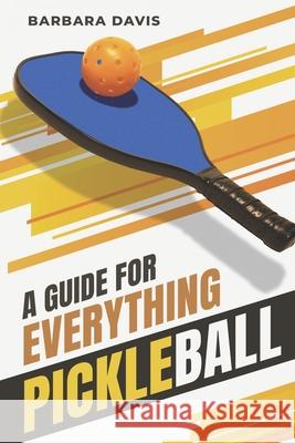A Guide for Everything Pickleball Barbara Davis 9798531809483