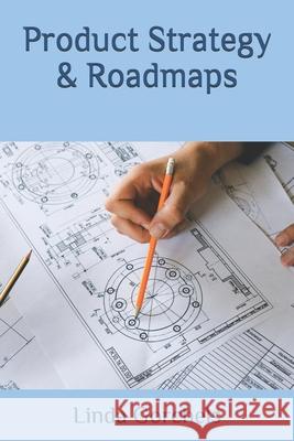 Product Strategy & Roadmaps: 2021 Linda Gorchels 9798531819338 Independently Published