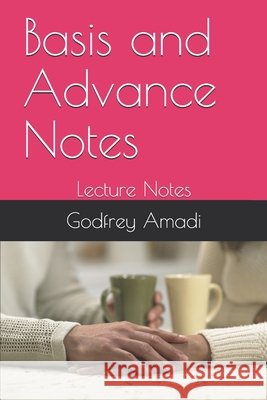 Basis and Advance Notes: Lecture Notes Godfrey Amadi 9798532065666