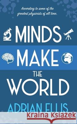 Minds Make the World Adrian James Ellis 9798532122321