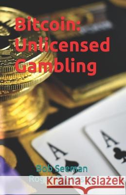 Bitcoin: Unlicensed Gambling Roger Svensson, Bob Seeman 9798532267220 Independently Published