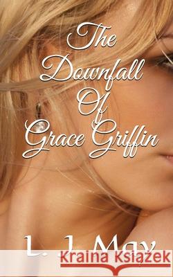 The Downfall Of Grace Griffin L J May 9798532375604 Independently Published