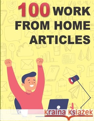 100 Work from Home Articles: Increase your creative output with management tips M Asmaul Hossain Shapnil 9798532385375 Independently Published