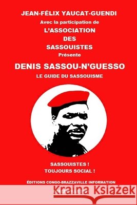 Denis Sassou-n'Guesso: Le Guide Du Sassouisme Jean-Félix Yaucat-Guendi, Éditions Congo-Brazzaville Information 9798532419681