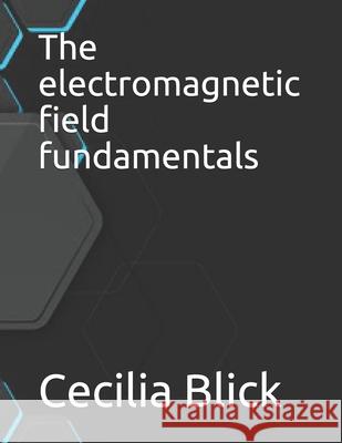 The electromagnetic field fundamentals Cecilia Blick 9798532434806 Independently Published
