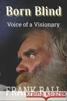 Born Blind: Voice of a Visionary Frank Ball 9798532437180 Independently Published