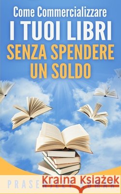 Come Commercializzare I Tuoi Libri Senza Spendere Un Soldo Kumar Prasenjeet Kumar 9798532494039 Independently published