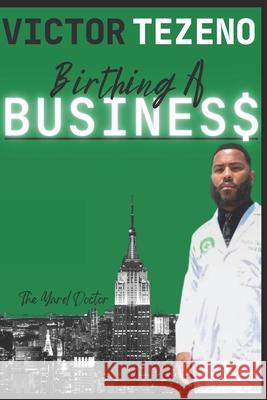 Birthing a Busines$ Victor Tezeno 9798532717114 Independently Published
