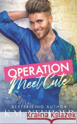 Operation Meet Cute K M Neuhold 9798532822238 Independently Published