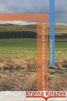 I Romani Antonini e Burnswark Hill Boyce Andrew Boyce 9798532887602