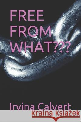 Free from What Calvert, Irvina 9798532985018