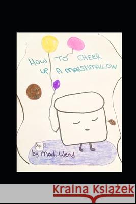 How To Cheer Up A Marshmallow Madi Wend 9798532991439