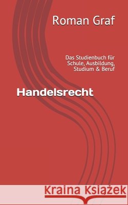 Handelsrecht: Das Studienbuch für Schule, Ausbildung, Studium & Beruf Roman Graf 9798533043212