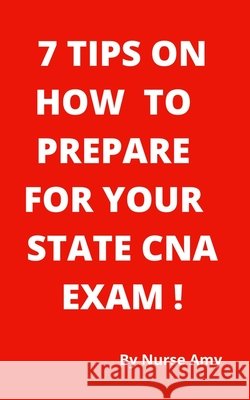 7 Tips on How to Prepare for Your State CNA Exam Nurse Amy 9798533341684